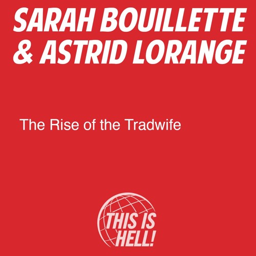 The Rise of the Tradwife / Sarah Bouillete & Astrid Lorange