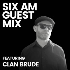 SIX AM Guest Mix: Clan Brude