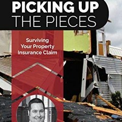 VIEW EPUB KINDLE PDF EBOOK Picking Up the Pieces: Surviving Your Property Insurance C
