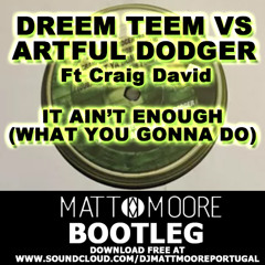 Artful Dodger & Dreem Team - It Ain't Enough (Matt Moore Bootleg) FREE DOWNLOAD