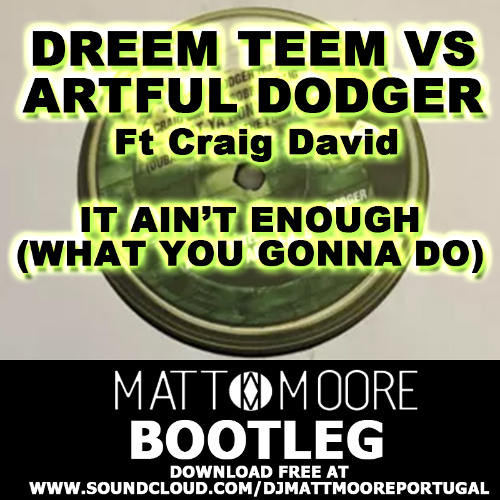Artful Dodger & Dreem Team - It Ain't Enough (Matt Moore Bootleg) FREE DOWNLOAD