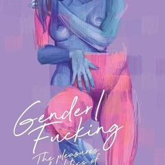 ❤pdf Gender/Fucking: The Pleasures and Politics of Living in a Gendered Body