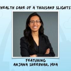 "Health Care of a Thousand Slights" featuring Anjana Sreedhar