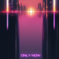 Only Now