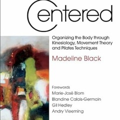 [View] KINDLE PDF EBOOK EPUB Centered: Organizing the Body Through Kinesiology, Movement Theory and