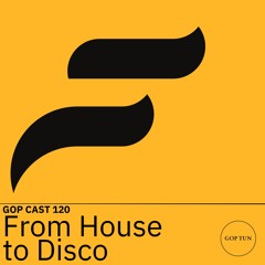 Gop Cast 120 - From House To Disco