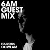 6AM Guest Mix: Cowlam 6AM Guest Mix: Cowlam