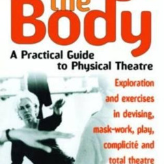 [ACCESS] KINDLE 🎯 Through the Body: A Practical Guide to Physical Theatre (Theatre A