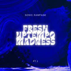 Sonic Rampage presents Fresh Uptempo Madness (P.T 1)