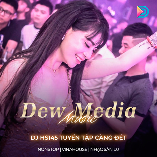 NONSTOP - DJ Hs145 Tuyển Tập Căng Đét | Dew Media