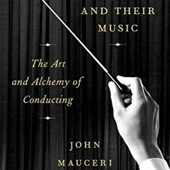 View [EPUB KINDLE PDF EBOOK] Maestros and Their Music: The Art and Alchemy of Conducting by  John Ma