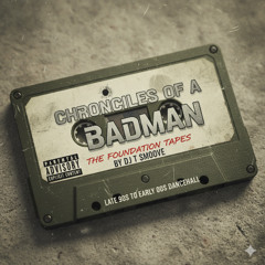 CHRONICLES OF A BADMAN (LATE 90s-00s DANCEHALL)