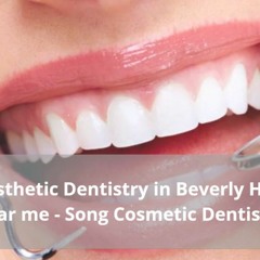 Aesthetic Dentistry in Beverly Hills Near Me - Song Cosmetic Dentistry