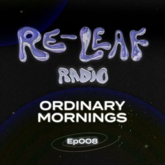 Re-Leaf Radio EP008 : Ordinary Mornings