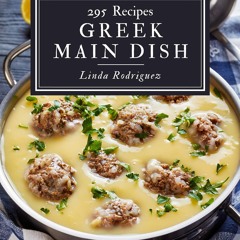 ⚡[PDF]✔ 295 Greek Main Dish Recipes: A Timeless Greek Main Dish Cookbook