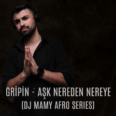 Gripin - Aşk Nereden Nereye (DJ MAMY Afro Series)