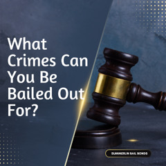 What Crimes Can You Be Bailed Out For?