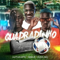 Lilitucleite Feat. Gibelé & Dj Cuca Mix - Quadradinho