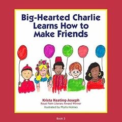 ✔️ Read Big-Hearted Charlie Learns How to Make Friends (3) by  Krista Keating-Joseph &  Phyl