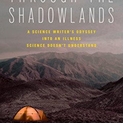 [View] EPUB 💌 Through the Shadowlands: A Science Writer's Odyssey into an Illness Sc