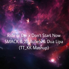 SMACK & 22Bullets Feat. Lovespeake X Dua Lipa - Ride Or Die X. Don't Start Now (TT_KK Mashup)