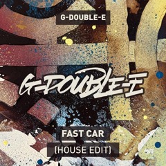 FAST CAR (G-DOUBLE-E - HOUSE EDIT)