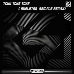 Tchu Tcha Tcha  ( Skeleton Sample Edit )