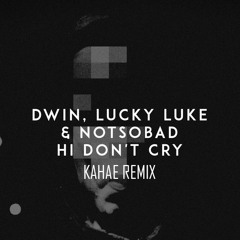 Dwin, Lucky Luke & NOTSOBAD - HI DON'T CRY(Kahae Remix)