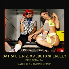 Satra B.E.N.Z. X Alduts Sherdley - Prietena Ta ( Radu Alexandru Remix)