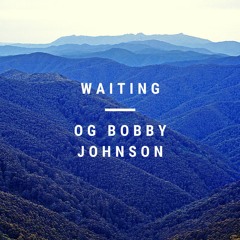 waiting x og bobby johnson