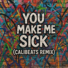 YOU MAKE ME SICK (calibeats remix).mp3
