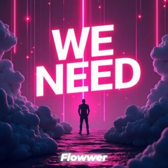 WE NEED