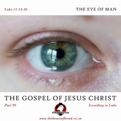 Note for 20250428 - The Gospel of Jesus Christ - Part 99 - Luke 11 - The Eye of Men