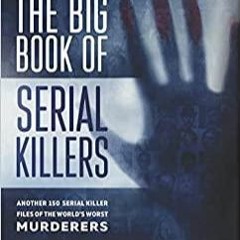 Read* PDF The Big Book of Serial Killers Volume 2: Another 150 Serial Killer Files of the World's Wo
