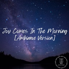 [Ambiance Version] Joy Comes In The Morning