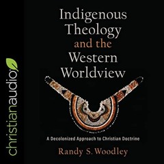 Get [KINDLE PDF EBOOK EPUB] Indigenous Theology and the Western Worldview: A Decolonized Approach to