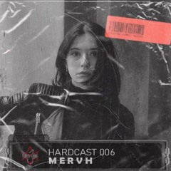 HARDCAST 006 | MERVH