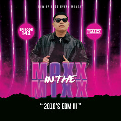MAXX IN THE MIXX 142 - " 2010'S EDM III "
