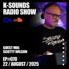 K-SOUNDS RADIO SHOW EP#070 | Kris Keegan & Scotty Wilson 22.08.25