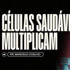Células Saudáveis Multiplicam | Pr. Marcelo Coelho