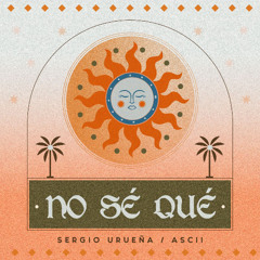 No Se Que ( Sergio Uruena & ASCII )