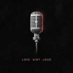 LOVE AINT LOUD
