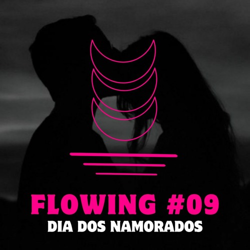 Flowing #09 - Dia Dos Namorados