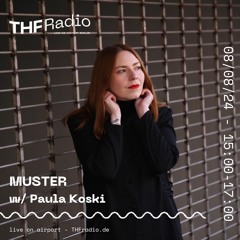 MUSTER 07 w/ Paula Koski @ THF Radio Berlin, 08.08.2024