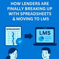How Lenders Are Finally Breaking Up with Spreadsheets & Moving to LMS