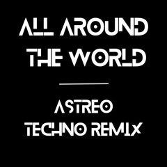 ALL AROUND THE WORLD (SLOWED) - ASTREO TECHNO REMIX