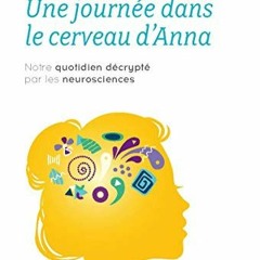 TÉLÉCHARGER Une journée dans le cerveau d'Anna: Notre quotidien décrypté par les neurosciences