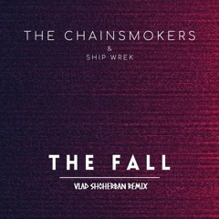 The Chainsmokers, Ship Wrek - The Fall  (Vlad Shcherban  Remix)