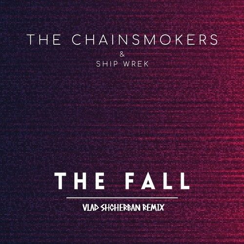 The Chainsmokers, Ship Wrek - The Fall  (Vlad Shcherban  Remix)