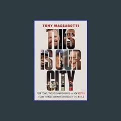 ebook [read pdf] 💖 This Is Our City: Four Teams, Twelve Championships, and How Boston Became the M